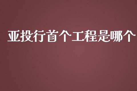 亚投行首个工程是哪个_https://wap.lcpcjs.com_美股行情_第1张