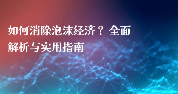 如何消除泡沫经济？ 全面解析与实用指南_https://wap.lcpcjs.com_股港行情_第1张