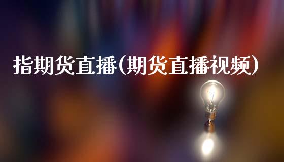 指期货直播(期货直播视频)_https://wap.lcpcjs.com_股港行情_第1张
