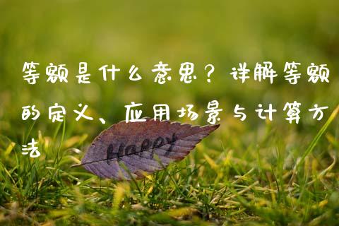 等额是什么意思？详解等额的定义、应用场景与计算方法_https://wap.lcpcjs.com_全球经济_第1张