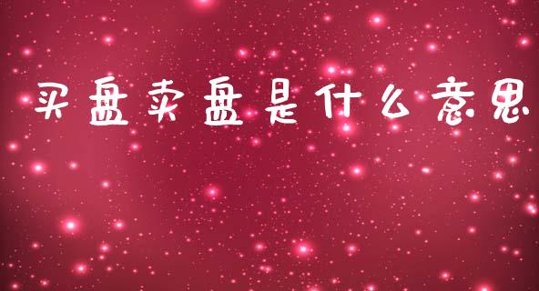 买盘卖盘是什么意思_https://wap.lcpcjs.com_全球经济_第1张