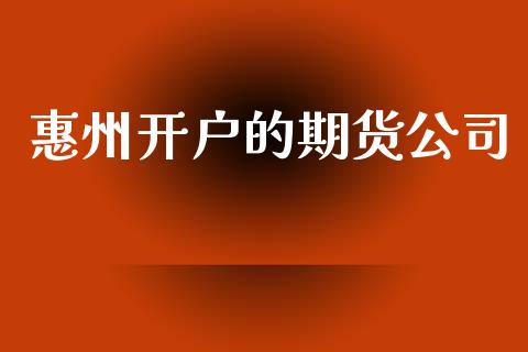 惠州开户的期货公司_https://wap.lcpcjs.com_股港行情_第1张