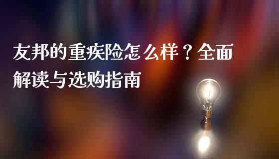 友邦的重疾险怎么样?全面解读与选购指南_美股行情_第1张_全球经济_美股行情_外汇市场_股港行情 友邦的重疾险怎么样?全面解读与选购指南_https://wap.lcpcjs.com_美股行情_第1张