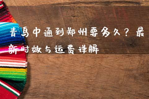 青岛中通到郑州要多久？最新时效与运费详解_https://wap.lcpcjs.com_股港行情_第1张