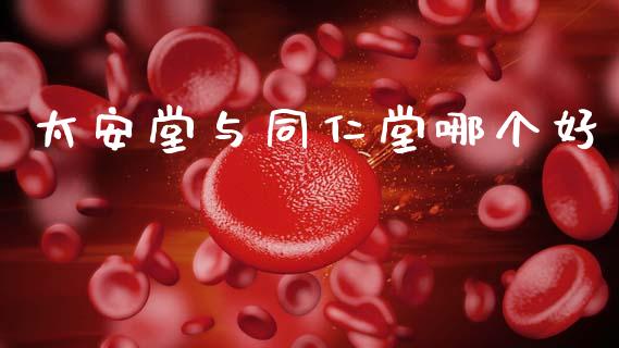太安堂与同仁堂哪个好_https://wap.lcpcjs.com_美股行情_第1张