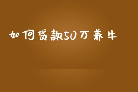 如何贷款50万养牛_https://wap.lcpcjs.com_美股行情_第1张