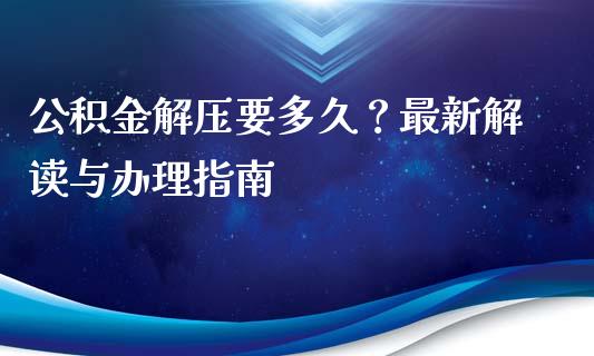 公积金解压要多久?最新解读与办理指南_外汇市场_第1张_全球经济_美股行情_外汇市场_股港行情 公积金解压要多久?最新解读与办理指南_https://wap.lcpcjs.com_外汇市场_第1张