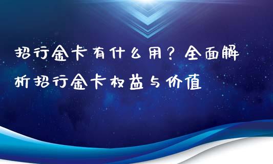 招行金卡有什么用？全面解析招行金卡权益与价值_https://wap.lcpcjs.com_全球经济_第1张