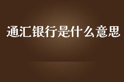 通汇银行是什么意思_https://wap.lcpcjs.com_美股行情_第1张