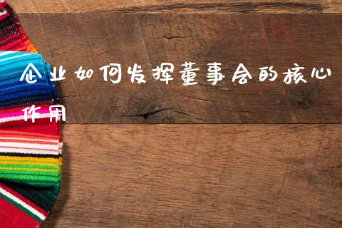 企业如何发挥董事会的核心作用_https://wap.lcpcjs.com_美股行情_第1张