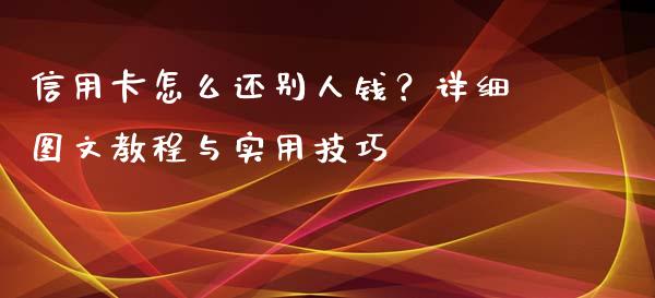 信用卡怎么还别人钱？详细图文教程与实用技巧_https://wap.lcpcjs.com_美股行情_第1张