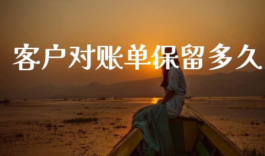 客户对账单保留多久_https://wap.lcpcjs.com_股港行情_第1张