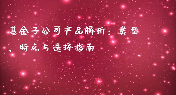 基金子公司产品解析：类型、特点与选择指南_https://wap.lcpcjs.com_股港行情_第1张