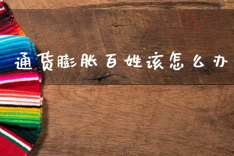 通货膨胀百姓该怎么办_https://wap.lcpcjs.com_全球经济_第1张