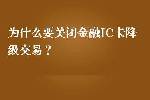 为什么要关闭金融IC卡降级交易？_https://wap.lcpcjs.com_美股行情_第1张