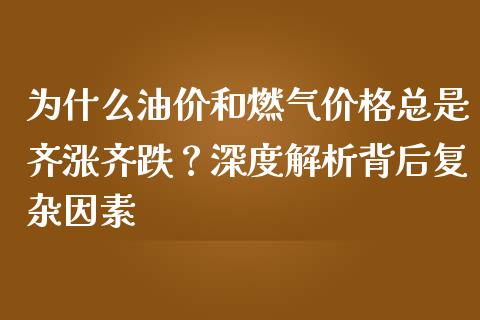 为什么油价和燃气价格总是齐涨齐跌？深度解析背后复杂因素_https://wap.lcpcjs.com_股港行情_第1张