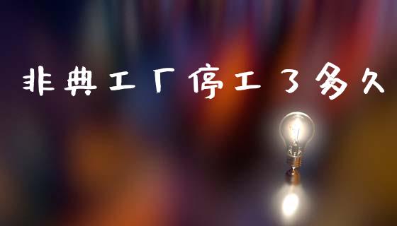 非典工厂停工了多久_https://wap.lcpcjs.com_全球经济_第1张