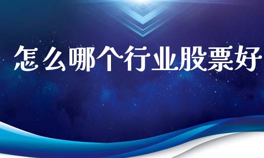 怎么哪个行业股票好_https://wap.lcpcjs.com_全球经济_第1张