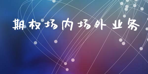 期权场内场外业务_https://wap.lcpcjs.com_美股行情_第1张