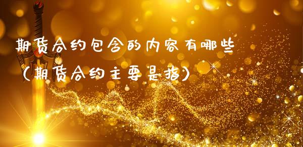 期货合约包含的内容有哪些（期货合约主要是指）_https://wap.lcpcjs.com_美股行情_第1张