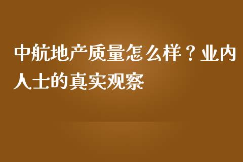 中航地产质量怎么样？业内人士的真实观察_https://wap.lcpcjs.com_外汇市场_第1张