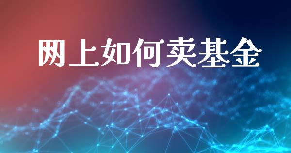 网上如何卖基金_https://wap.lcpcjs.com_股港行情_第1张