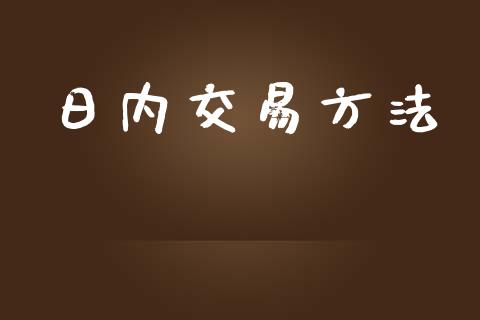 日内交易方法_https://wap.lcpcjs.com_全球经济_第1张