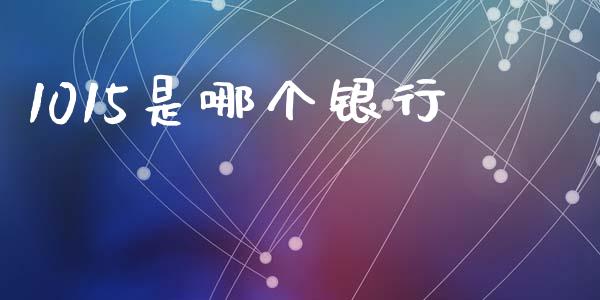 1015是哪个银行_https://wap.lcpcjs.com_全球经济_第1张