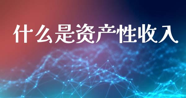什么是资产性收入_https://wap.lcpcjs.com_全球经济_第1张