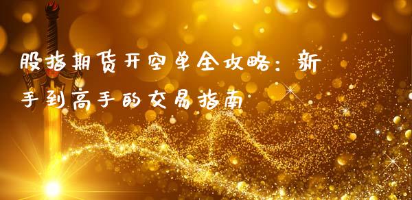 股指期货开空单全攻略：新手到高手的交易指南_https://wap.lcpcjs.com_美股行情_第1张
