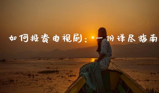 如何投资电视剧：一份详尽指南_https://wap.lcpcjs.com_外汇市场_第1张