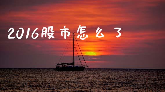 2016股市怎么了_https://wap.lcpcjs.com_外汇市场_第1张