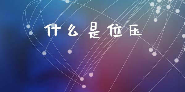 什么是位压_https://wap.lcpcjs.com_股港行情_第1张