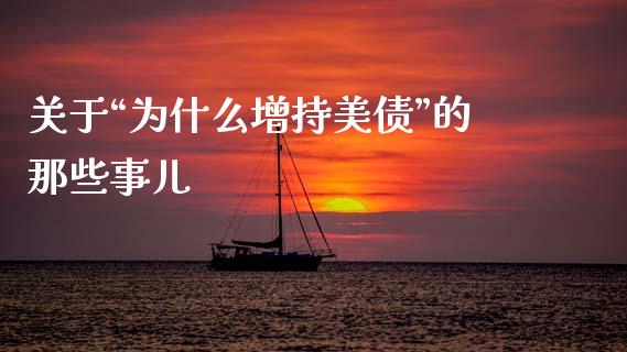 关于“为什么增持美债”的那些事儿_https://wap.lcpcjs.com_美股行情_第1张