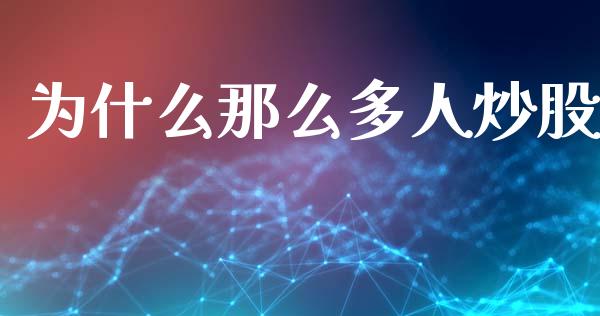 为什么那么多人炒股_https://wap.lcpcjs.com_全球经济_第1张