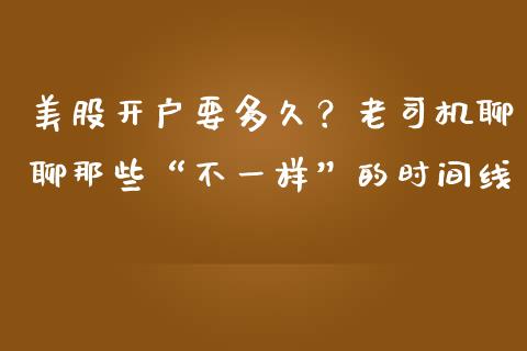 美股开户要多久？老司机聊聊那些“不一样”的时间线_https://wap.lcpcjs.com_外汇市场_第1张