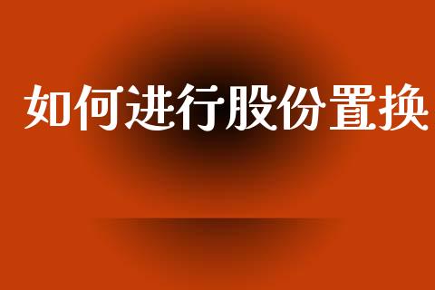 如何进行股份置换_https://wap.lcpcjs.com_外汇市场_第1张
