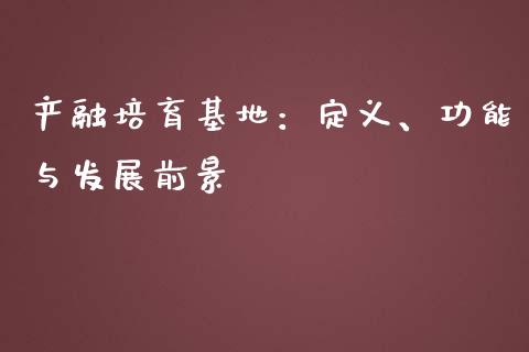 产融培育基地：定义、功能与发展前景_https://wap.lcpcjs.com_股港行情_第1张