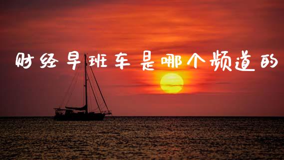 财经早班车是哪个频道的_https://wap.lcpcjs.com_全球经济_第1张