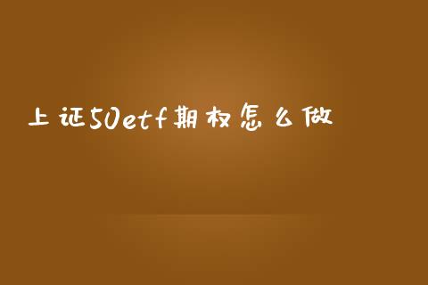 上证50etf期权怎么做_https://wap.lcpcjs.com_股港行情_第1张
