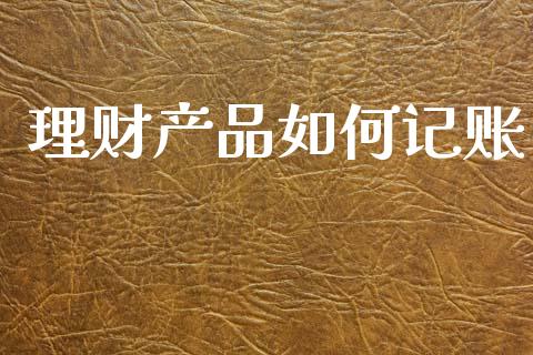 理财产品如何记账_https://wap.lcpcjs.com_股港行情_第1张