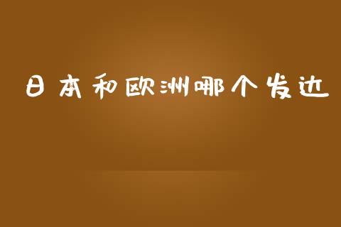 日本和欧洲哪个发达_https://wap.lcpcjs.com_全球经济_第1张