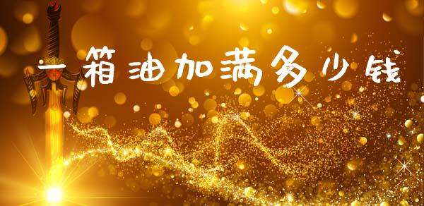 一箱油加满多少钱_https://wap.lcpcjs.com_美股行情_第1张