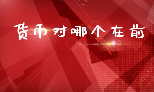 货币对哪个在前_https://wap.lcpcjs.com_全球经济_第1张