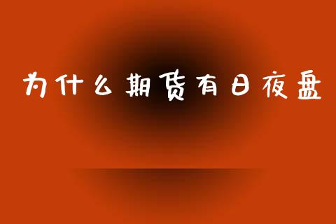 为什么期货有日夜盘_https://wap.lcpcjs.com_股港行情_第1张