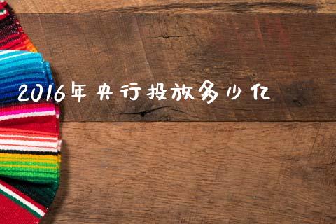 2016年央行投放多少亿_https://wap.lcpcjs.com_股港行情_第1张