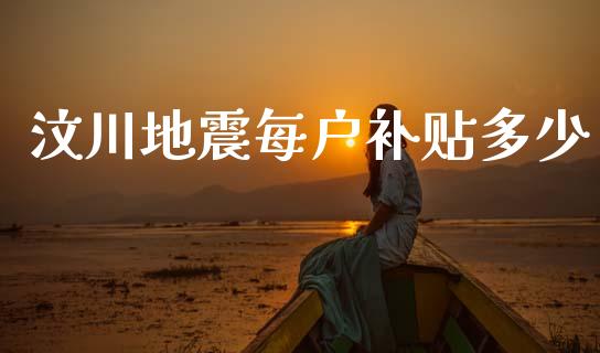 汶川地震每户补贴多少_https://wap.lcpcjs.com_股港行情_第1张
