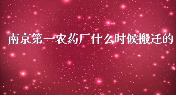 南京第一农药厂什么时候搬迁的_https://wap.lcpcjs.com_外汇市场_第1张