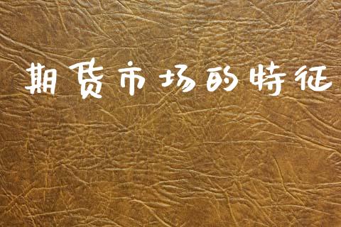 期货市场的特征_https://wap.lcpcjs.com_股港行情_第1张