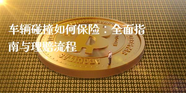 车辆碰撞如何保险：全面指南与理赔流程_https://wap.lcpcjs.com_股港行情_第1张